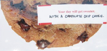 Fortune cookie: Your day will get sweeter.  With a chocolate chip cookie.