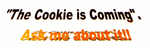 "The Cookie is Coming". Ask me about it!!